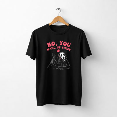Tricou No You Hang Up First