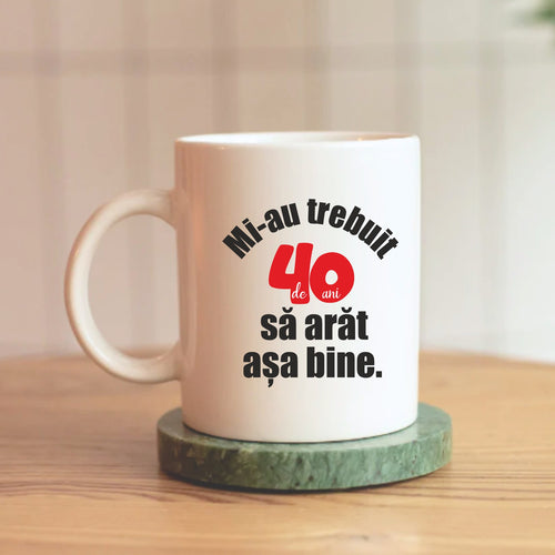 Cană personalizată MI-A TREBUIT 40 DE ANI